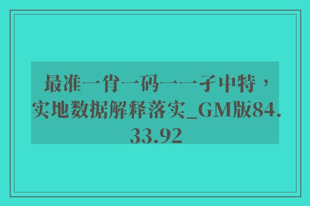 最准一肖一码一一孑中特，实地数据解释落实_GM版84.33.92